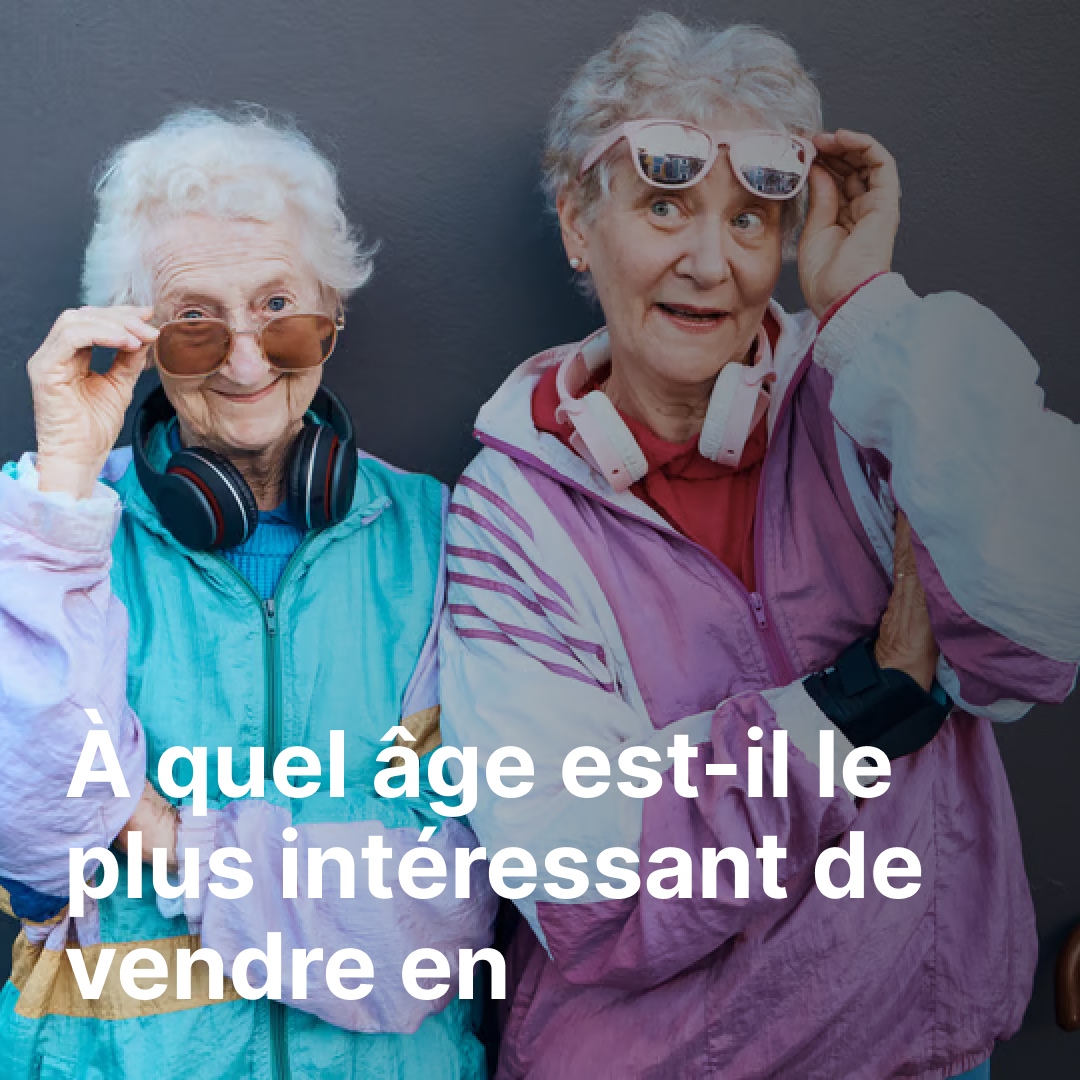 À quel âge est-il le plus intéressant de vendre en viager ?