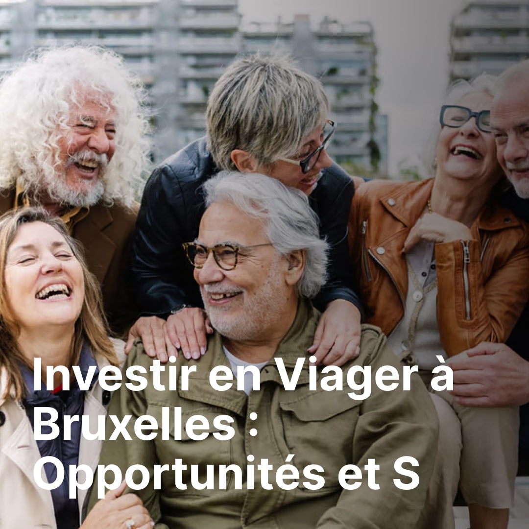 Investir en Viager à Bruxelles : Opportunités et Spécificités Locales pour un Investissement Réussi ?