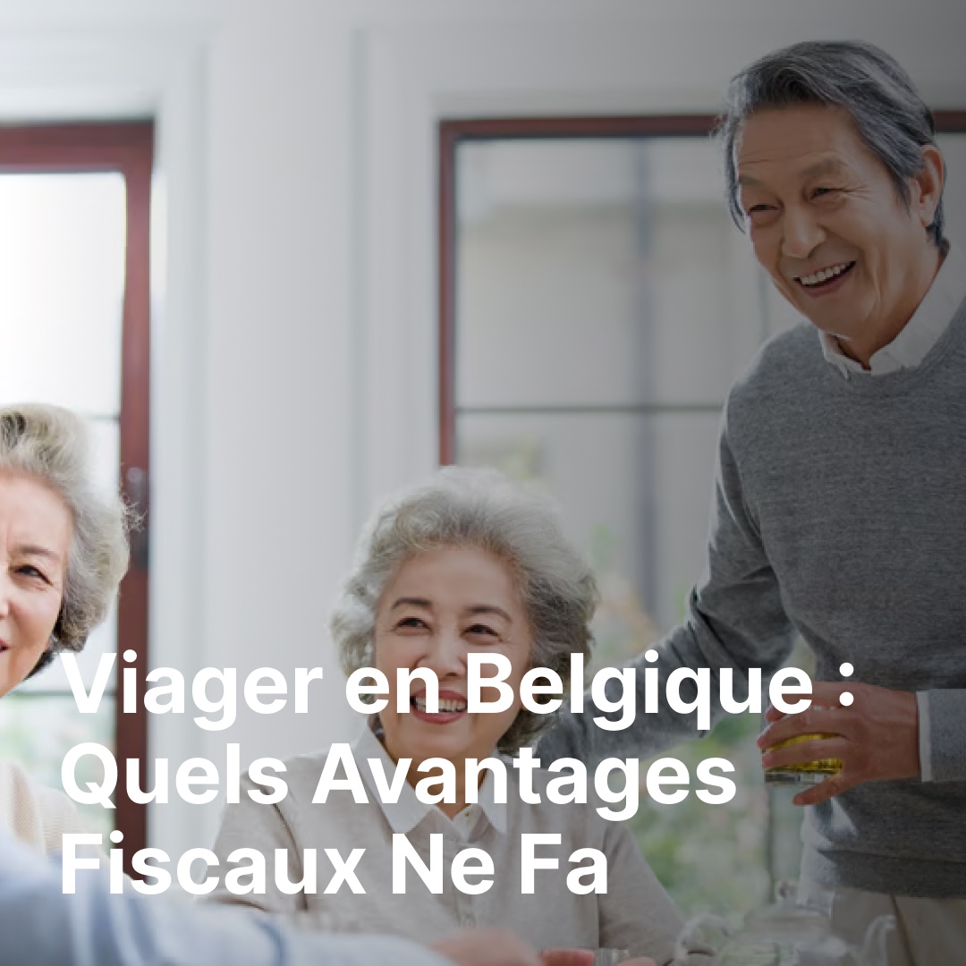 Viager en Belgique : Quels Avantages Fiscaux Ne Faut-il Pas Manquer ?